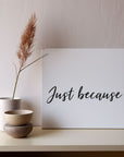 Thoughtful 'Just Because' greetings card with a simple design, perfect for sending a message for no special reason.